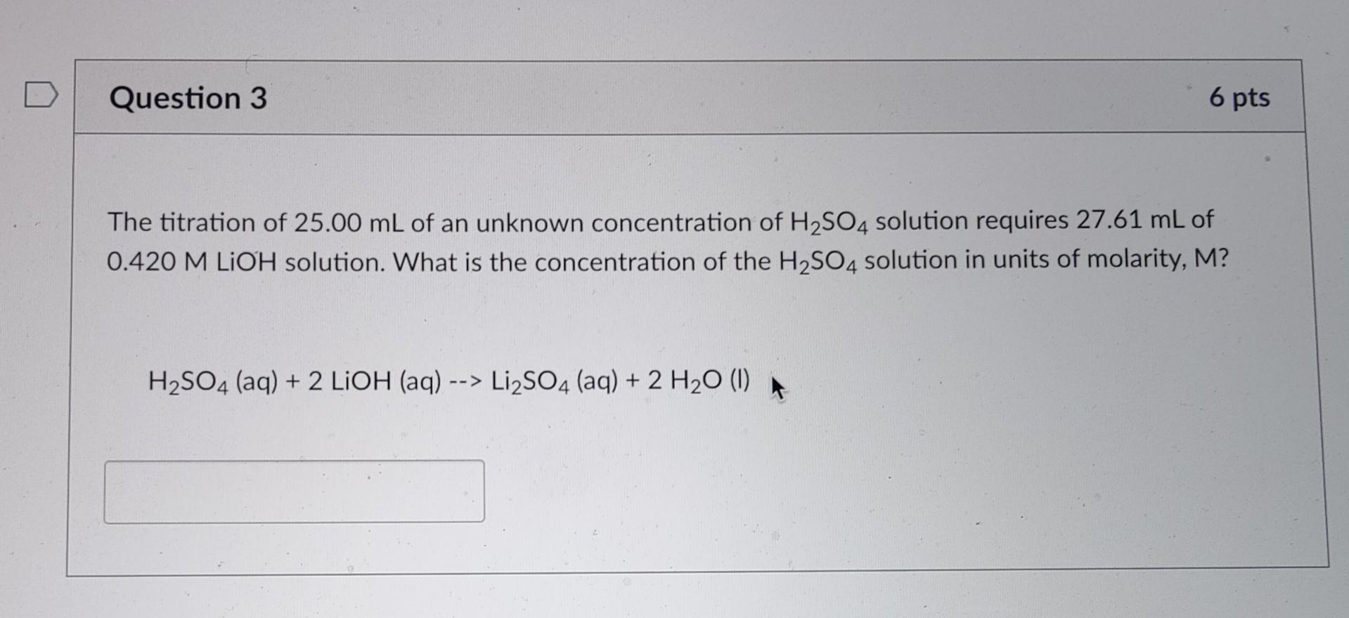 Question 3 6 Pts The Titration Of 25 00 Ml Of An Unknown Concentration Of H So4 Solution Requires 27 61 Ml Of 0 420 M Li 1