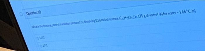 Question 10 What S The Thing Point Of A Solution Paned By Dissolving 0 50 Mol Of Sucrose Cho In 175 G Of Water K For 1