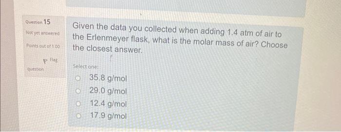 Question 15 Not Yet Answered Points Out Of 1 00 Question Flag Given The Data You Collected When Adding 1 4 Atm Of Air To 1