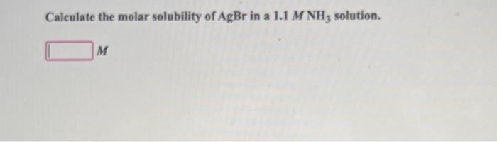 Calculate The Molar Solubility Of Agbr In A 1 1mnh3 Solution 1