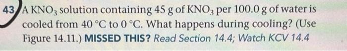 43 A Kno3 Solution Containing 45 G Of Kno3 Per 100 0 G Of Water Is Cooled From 40 C To 0 C What Happens During Coolin 1
