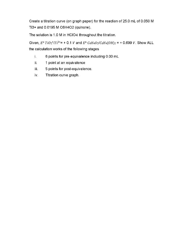 Create A Titration Curve On Graph Paper For The Reaction Of 25 0 Ml Of 0 050 M Ti3 And 0 0195 M C6h402 Quinone The 1