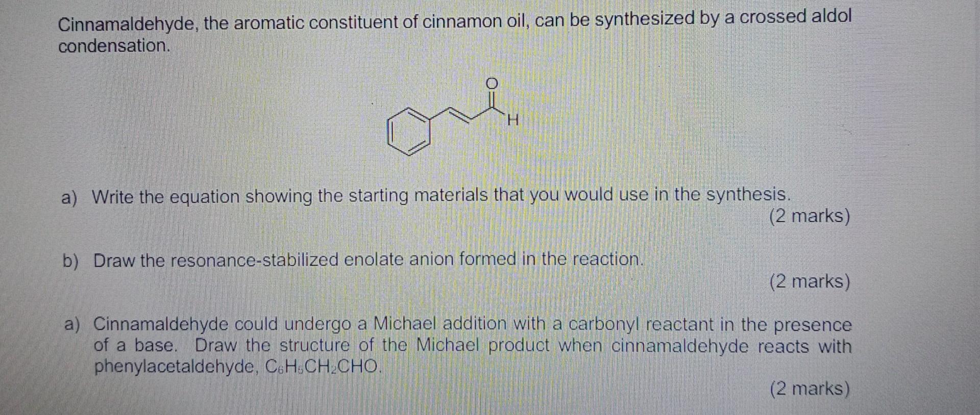 Cinnamaldehyde The Aromatic Constituent Of Cinnamon Oil Can Be Synthesized By A Crossed Aldol Condensation A Write T 1