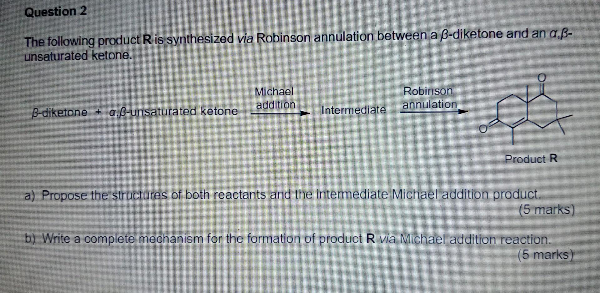Question 2 The Following Product R Is Synthesized Via Robinson Annulation Between A B Diketone And An A Ss Unsaturated K 1