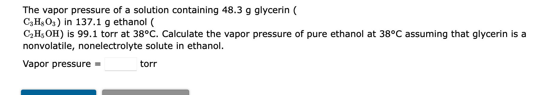 The Vapor Pressure Of A Solution Containing 48 3 G Glycerin C3h8o3 In 137 1 G Ethanol C2h5oh Is 99 1 Torr At 38 C 1