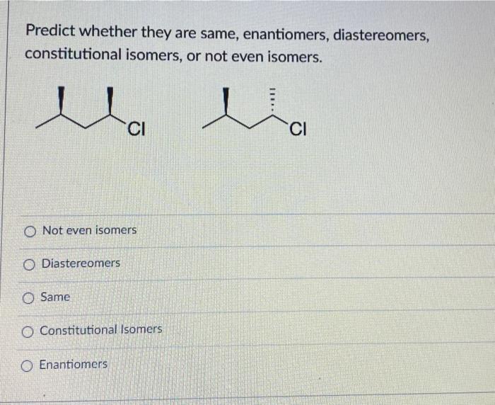 Predict Whether They Are Same Enantiomers Diastereomers Constitutional Isomers Or Not Even Isomers Ci O Not Even Is 1