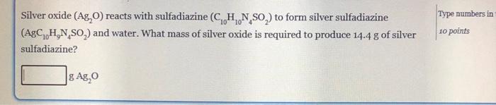 10 10 Silver Oxide Ag 0 Reacts With Sulfadiazine C H N So To Form Silver Sulfadiazine Agch N So And Water Wha 1