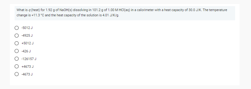 What Is Q Heat For 1 92 G Of Naoh S Dissolving In 101 2 G Of 1 00 M Hcl Aq In A Calorimeter With A Heat Capacity Of 1