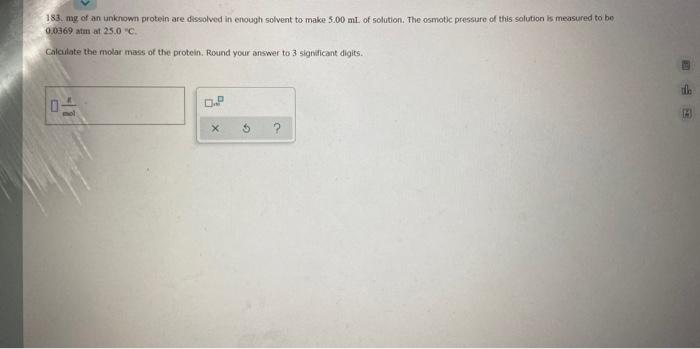 183 Mg Of An Unknown Protein Are Dissolved In Enough Solvent To Make 5 00 Ml Of Solution The Osmotic Pressure Of This 1