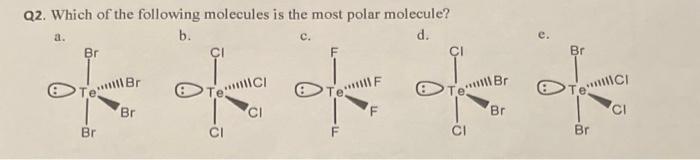 Q2 Which Of The Following Molecules Is The Most Polar Molecule B C D A Br Br Br Br Ici F F Tell Br Br 5 Br Eic Ci 1