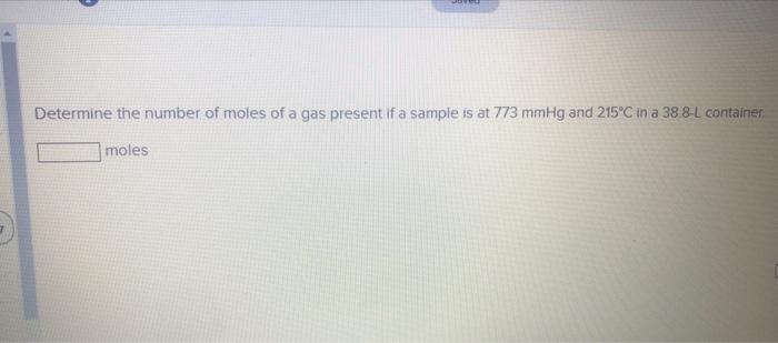 Determine The Number Of Moles Of A Gas Present If A Sample Is At 773mmhg And 215 C In A 38 8 L Container Moles 1