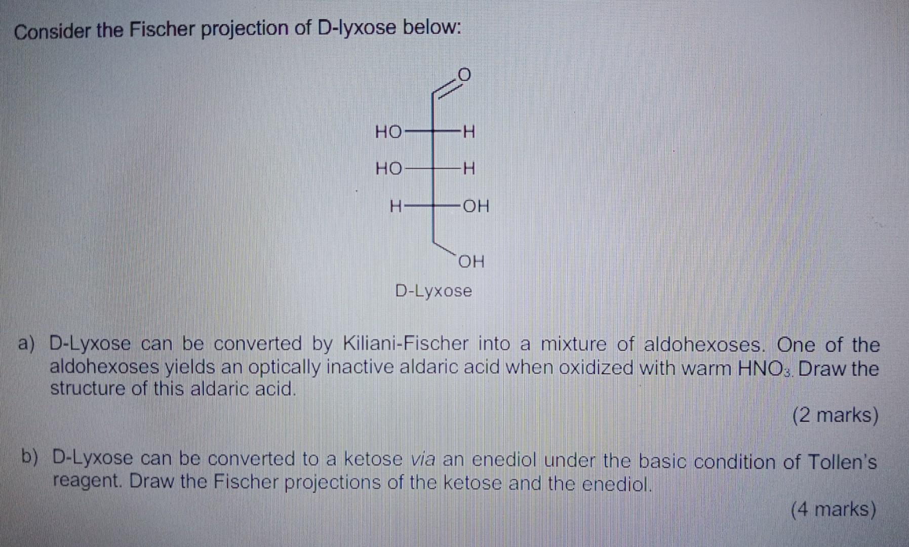 Consider The Fischer Projection Of D Lyxose Below Ho Ho H H Oh Oh D Lyxose A D Lyxose Can Be Converted By Kiliani Fisc 1