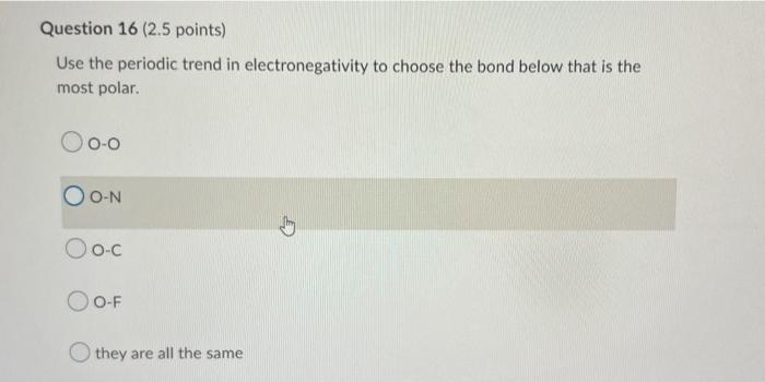 Question 16 2 5 Points Use The Periodic Trend In Electronegativity To Choose The Bond Below That Is The Most Polar Oo 1