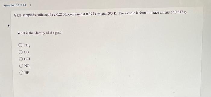 A Gas Sample Is Collected In A 0 270 L Container At 0 975 Atm And 295 K The Sample Is Found To Have A Mass Of 0 217 G 1