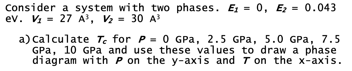Consider A System With Two Phases E1 0 E2 0 043 Ev V1 27 A3 V2 30 A3 A Calculate Tc For P O Gpa 2 5 Gp 1