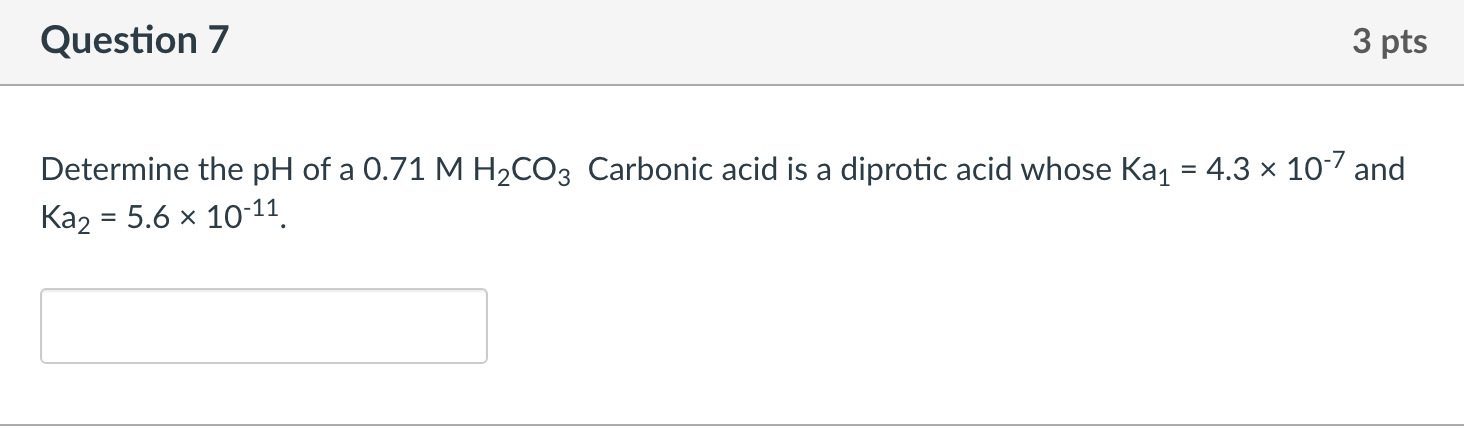Determine The Ph Of A 0 71mh2 Co3 Carbonic Acid Is A Diprotic Acid Whose Ka1 4 3 10 7 And Ka2 5 6 10 11 1