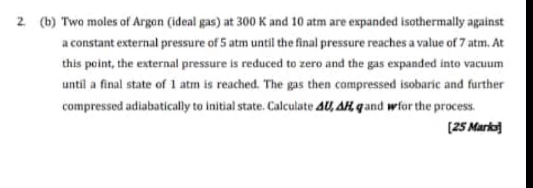 B Two Moles Of Argen Ideal Gas At 300k And 10 Atm Are Expanded Isothermally Against A Constant External Pressure Of 1