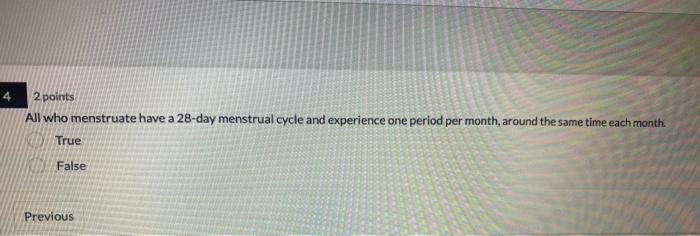 2 Points All Who Menstruate Have A 28 Day Menstrual Cycle And Experience One Period Per Month Around The Same Time Each 1