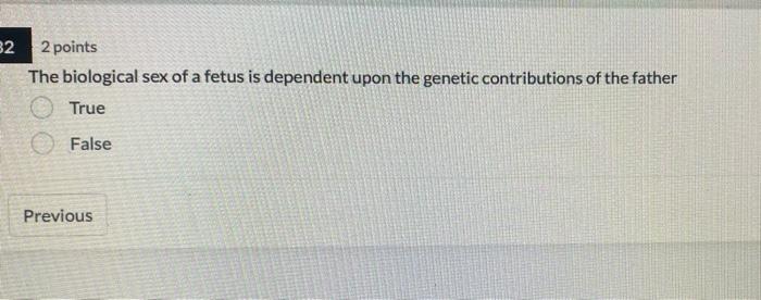 32 2 Points The Biological Sex Of A Fetus Is Dependent Upon The Genetic Contributions Of The Father True False Previous 1