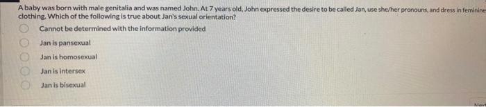 A Baby Was Born With Male Genitalia And Was Named John At 7 Years Old John Expressed The Desire To Be Called Jan Use 1