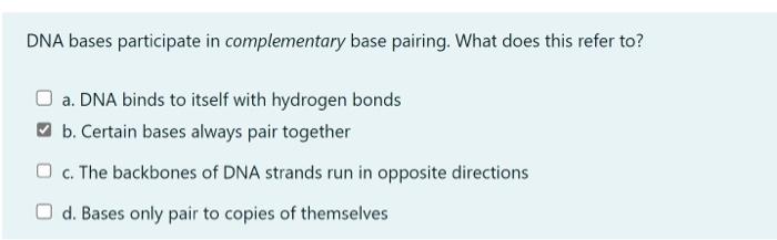 Dna Bases Participate In Complementary Base Pairing What Does This Refer To A Dna Binds To Itself With Hydrogen Bonds 1