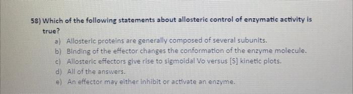 58 Which Of The Following Statements About Allosteric Control Of Enzymatic Activity Is True A Allosteric Proteins Are 1
