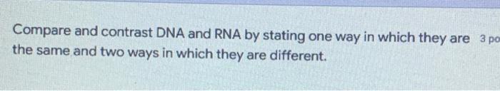 Compare And Contrast Dna And Rna By Stating One Way In Which They Are 3 Po The Same And Two Ways In Which They Are Diffe 1