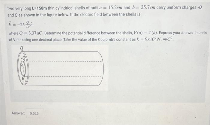 Two Very Long L 158m Thin Cylindrical Shells Of Radii A 15 2cm And B 25 7cm Carry Uniform Charges O And O As Shown 1