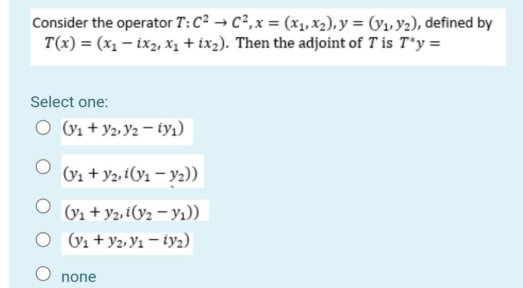 Consider The Operator T C C2 X X1 X2 Y Y1 Y2 Defined By T X X1 Ix2 X1 Ix2 Then The Adjoint Of 1