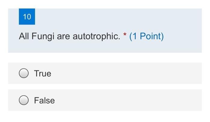 10 All Fungi Are Autotrophic 1 Point True False 1