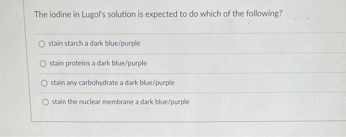 The Iodine In Lugol S Solution Is Expected To Do Which Of The Following Stain Starch A Dark Blue Purple Stain Proteins 1
