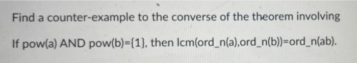 Find A Counter Example To The Converse Of The Theorem Involving If Pow A And Pow B 1 Then Icm Ord N A Ord N B Or 1
