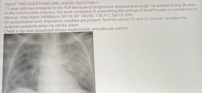 Next Two Questions Are Linked Question 1 71 Year Old Man Presents To His Pcp Because Of Progressive Dyspnea And Cough 1