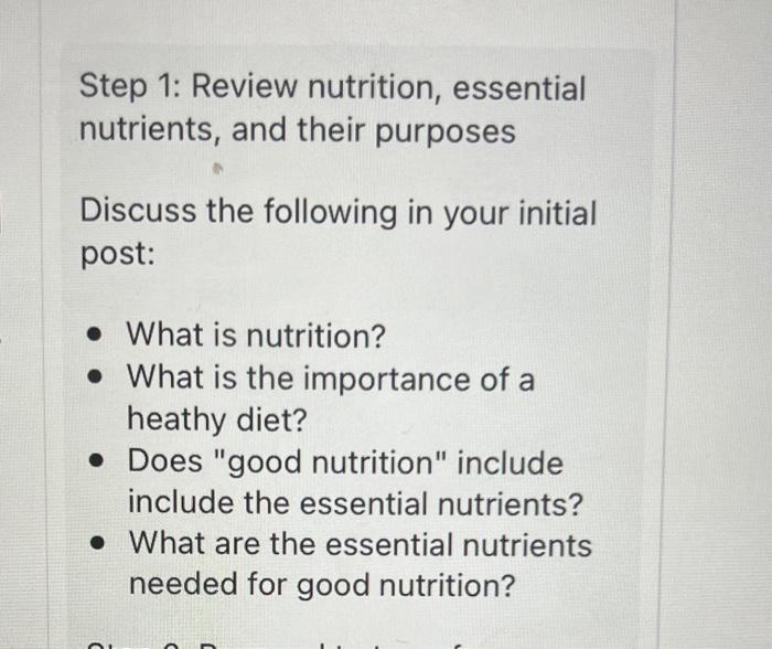 Step 1 Review Nutrition Essential Nutrients And Their Purposes Discuss The Following In Your Initial Post What Is 1