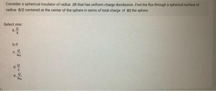 Consider A Spherical Insulator Of Radius 2r That Has Uniform Charge Distribution Find The Flux Through A Spherical Surf 1