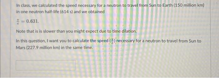 In Class We Calculated The Speed Necessary For A Neutron To Travel From Sun To Earth 150 Million Km In One Neutron Ha 1