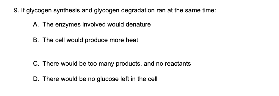 9 If Glycogen Synthesis And Glycogen Degradation Ran At The Same Time A The Enzymes Involved Would Denature B The Ce 1