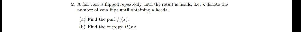 2 A Fair Coin Is Flipped Repeatedly Until The Result Is Heads Let X Denote The Number Of Coin Flips Until Obtaining A 1