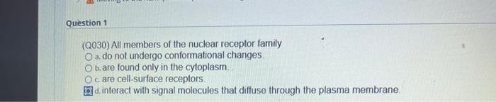 Question 1 Q030 All Members Of The Nuclear Receptor Family O A Do Not Undergo Conformational Changes B Are Found On 1