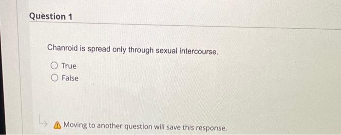 Question 1 Chanroid Is Spread Only Through Sexual Intercourse True False A Moving To Another Question Will Save This Re 1