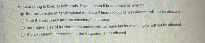 A Guitar String Is Fixed At Both Ends If You Loosen It To Decrease Its Tension The Frequencies Of Its Vibrational Modes 1
