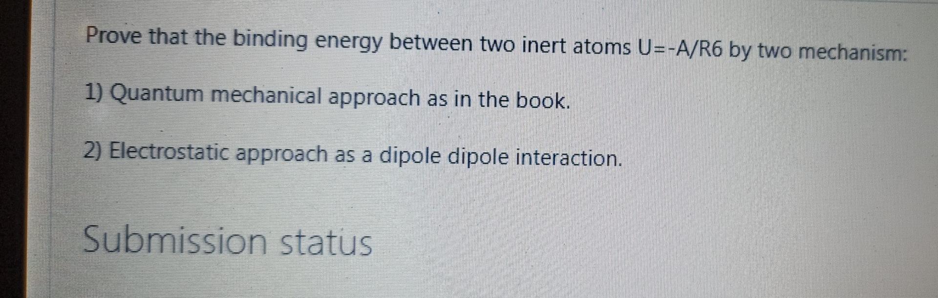 Prove That The Binding Energy Between Two Inert Atoms U A R6 By Two Mechanism 1 Quantum Mechanical Approach As In The 1
