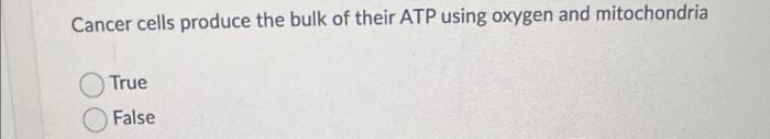 Cancer Cells Produce The Bulk Of Their Atp Using Oxygen And Mitochondria True False These Structures At The Ends Of Chr 1