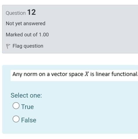 Question 12 Not Yet Answered Marked Out Of 1 00 P Flag Question Any Norm On A Vector Space X Is Linear Functional Select 1