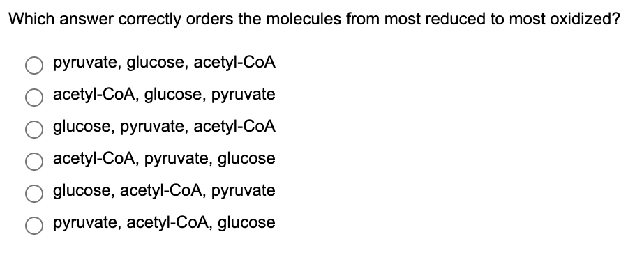Which Answer Correctly Orders The Molecules From Most Reduced To Most Oxidized Pyruvate Glucose Acetyl Coa Acetyl Coa 1