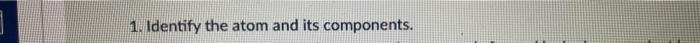 1 Identify The Atom And Its Components 1