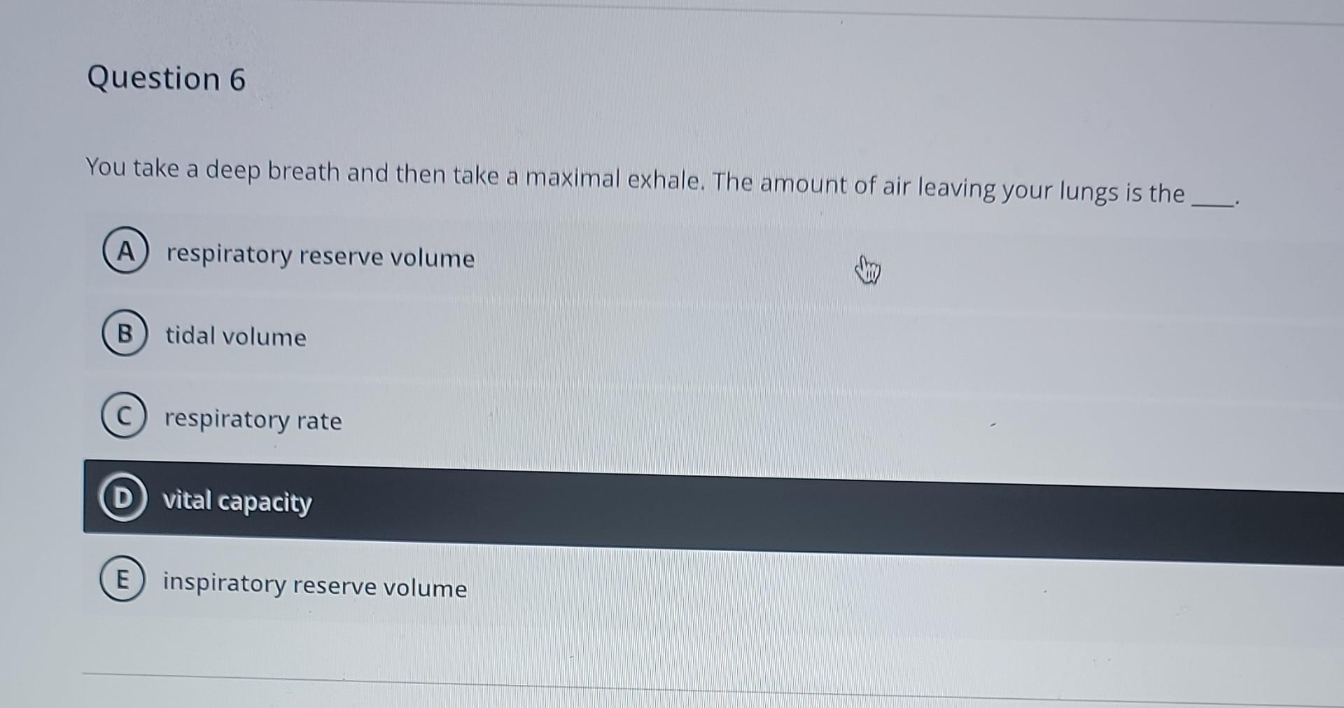 Question 6 You Take A Deep Breath And Then Take A Maximal Exhale The Amount Of Air Leaving Your Lungs Is The A Respirat 1