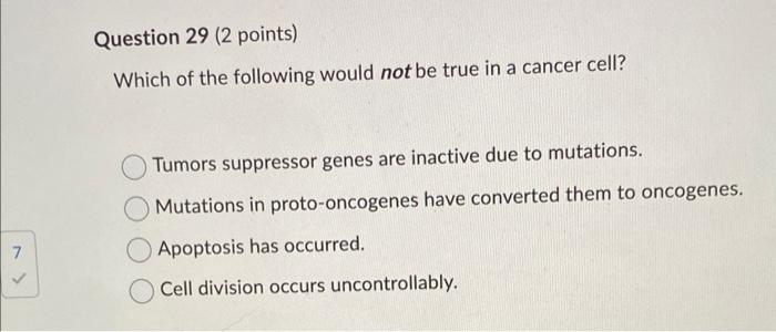 7 Question 29 2 Points Which Of The Following Would Not Be True In A Cancer Cell Tumors Suppressor Genes Are Inactive 1