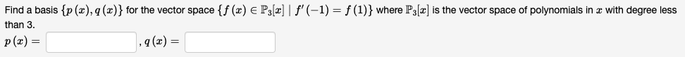 Find A Basis P X Q X For The Vector Space F X P3 X F 1 F 1 Where P3 X Is The Vector Space Of Polynomials 1