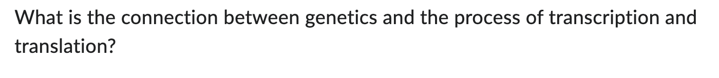 What Is The Connection Between Genetics And The Process Of Transcription And Translation 1